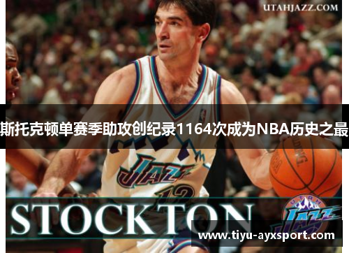 斯托克顿单赛季助攻创纪录1164次成为NBA历史之最