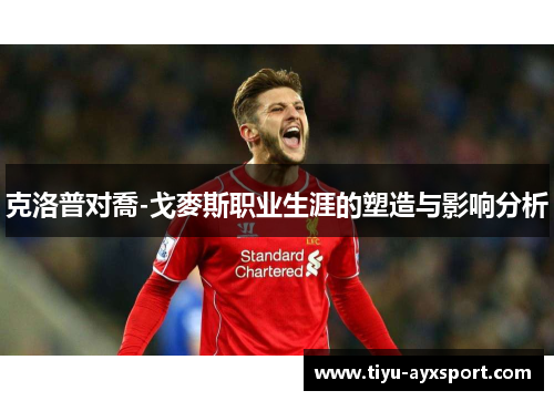 克洛普对喬-戈麥斯职业生涯的塑造与影响分析