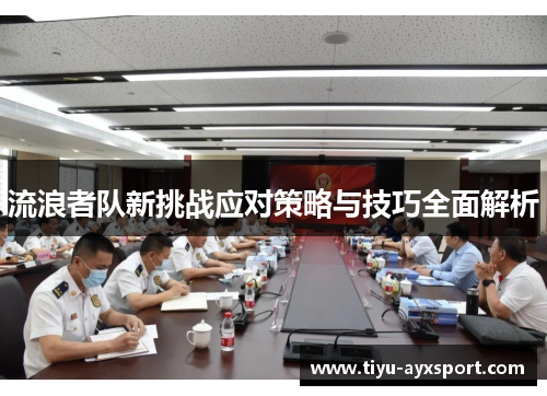 流浪者队新挑战应对策略与技巧全面解析