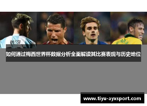 如何通过梅西世界杯数据分析全面解读其比赛表现与历史地位