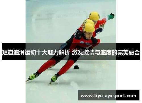 短道速滑运动十大魅力解析 激发激情与速度的完美融合