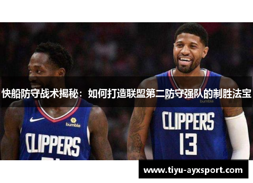 快船防守战术揭秘：如何打造联盟第二防守强队的制胜法宝
