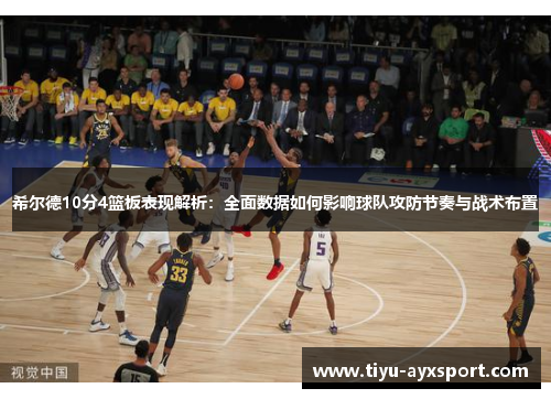 希尔德10分4篮板表现解析：全面数据如何影响球队攻防节奏与战术布置