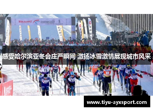 感受哈尔滨亚冬会庄严瞬间 激扬冰雪激情展现城市风采