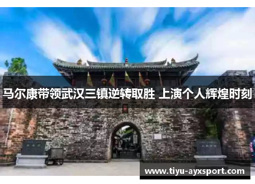 马尔康带领武汉三镇逆转取胜 上演个人辉煌时刻