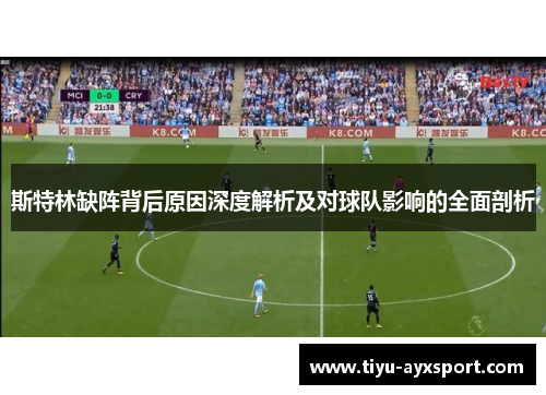 斯特林缺阵背后原因深度解析及对球队影响的全面剖析